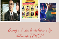 Bùng nổ hàng loạt các liveshow sắp diễn ra TPHCM