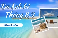 Du lịch hè muộn - Tháng 8,9 nên đi đâu