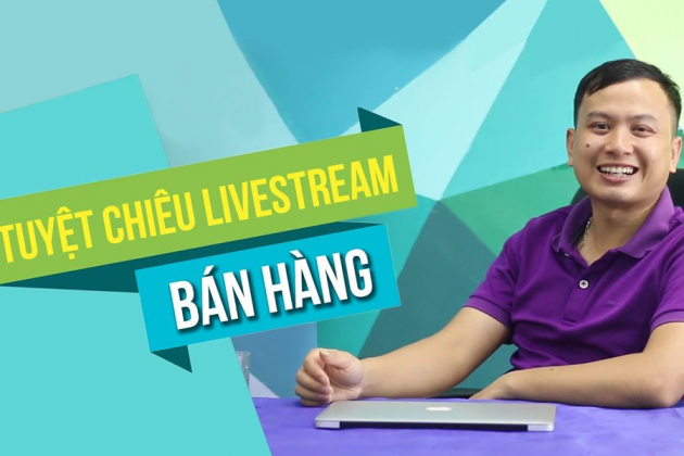 Tuyệt chiêu Livestream bán hàng